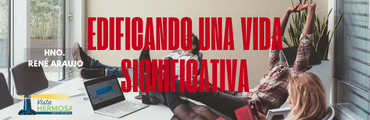 EDIFICANDO UNA VIDA SIGNIFICATIVA
